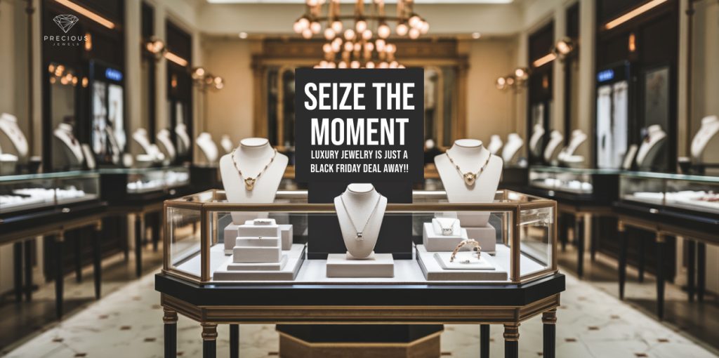 Seize the moment – luxury jewelry is just a Black Friday deal away!!